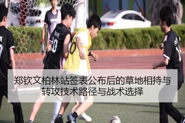 郑钦文柏林站签表公布后的草地相持与转攻技术路径与战术选择